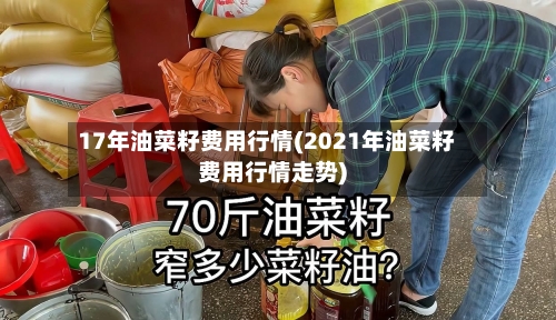 17年油菜籽费用行情(2021年油菜籽费用行情走势)