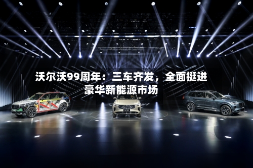 沃尔沃99周年：三车齐发，全面挺进豪华新能源市场-第2张图片