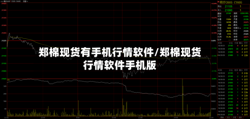 郑棉现货有手机行情软件/郑棉现货行情软件手机版-第2张图片
