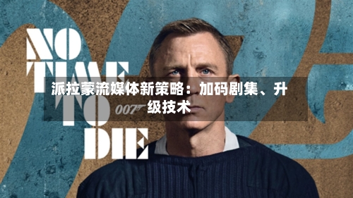 派拉蒙流媒体新策略：加码剧集、升级技术-第2张图片