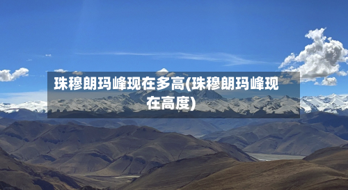 珠穆朗玛峰现在多高(珠穆朗玛峰现在高度)-第2张图片