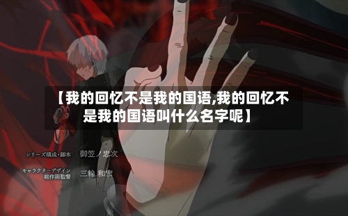 【我的回忆不是我的国语,我的回忆不是我的国语叫什么名字呢】-第2张图片