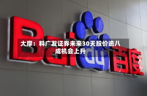 大摩：料广发证券未来30天股价逾八成机会上升