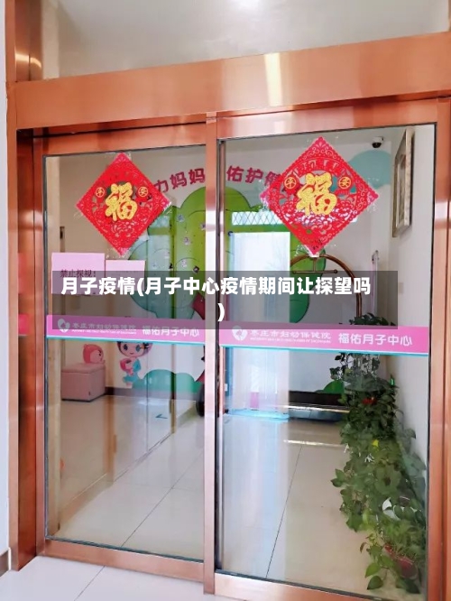 月子疫情(月子中心疫情期间让探望吗)