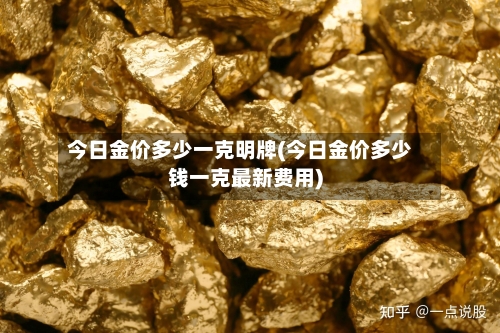 今日金价多少一克明牌(今日金价多少钱一克最新费用)-第2张图片