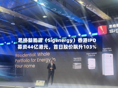 思格新能源（Sigenergy）香港IPO募资44亿港元，首日股价飙升103%-第2张图片