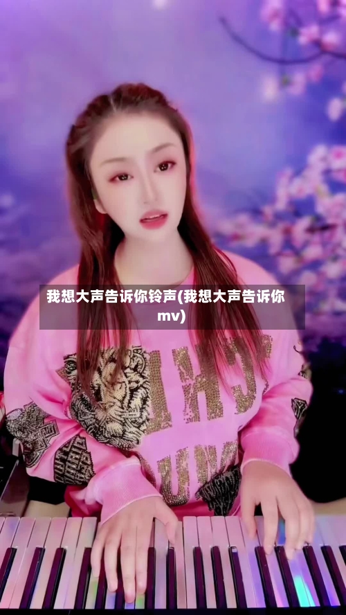 我想大声告诉你铃声(我想大声告诉你 mv)