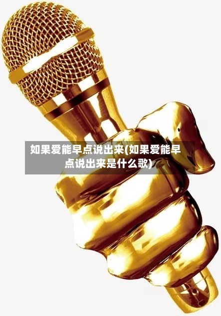 如果爱能早点说出来(如果爱能早点说出来是什么歌)