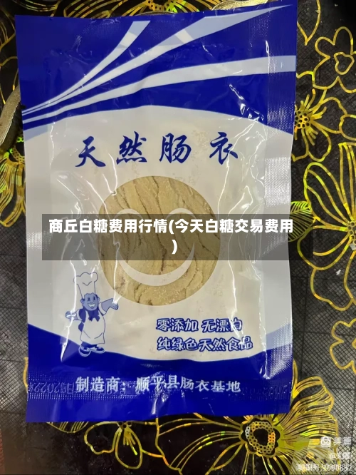 商丘白糖费用行情(今天白糖交易费用)-第2张图片