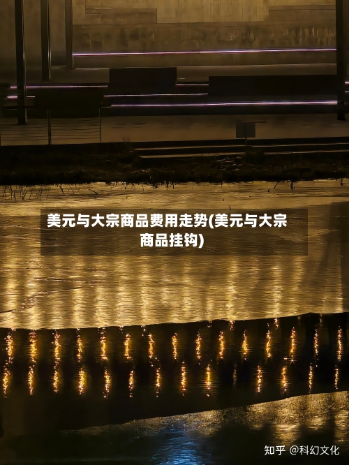 美元与大宗商品费用走势(美元与大宗商品挂钩)