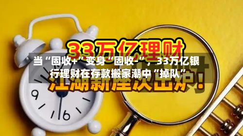 当“固收+	”变身“固收-”，33万亿银行理财在存款搬家潮中“掉队”-第2张图片