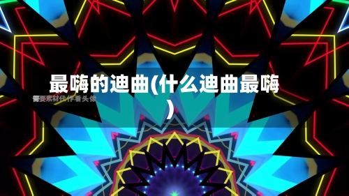 最嗨的迪曲(什么迪曲最嗨)