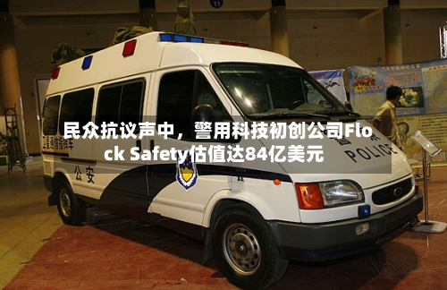 民众抗议声中，警用科技初创公司Flock Safety估值达84亿美元-第2张图片