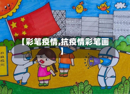 【彩笔疫情,抗疫情彩笔画】-第2张图片