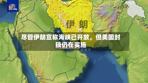 尽管伊朗宣称海峡已开放，但美国封锁仍在实施-第1张图片