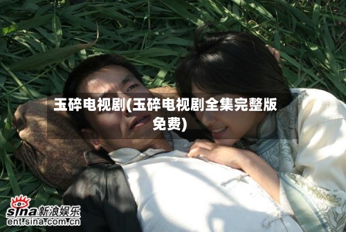 玉碎电视剧(玉碎电视剧全集完整版免费)-第1张图片