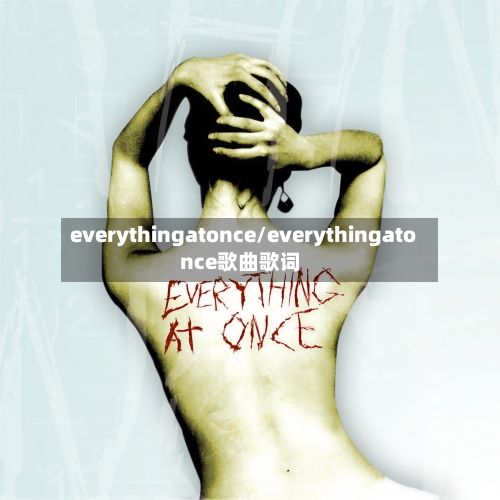 everythingatonce/everythingatonce歌曲歌词-第3张图片