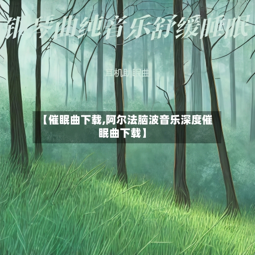 【催眠曲下载,阿尔法脑波音乐深度催眠曲下载】-第1张图片