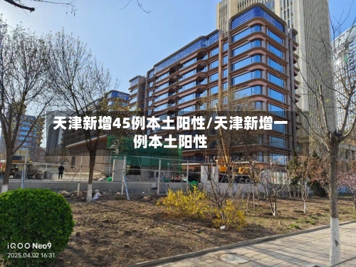 天津新增45例本土阳性/天津新增一例本土阳性-第1张图片