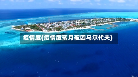疫情度(疫情度蜜月被困马尔代夫)-第1张图片