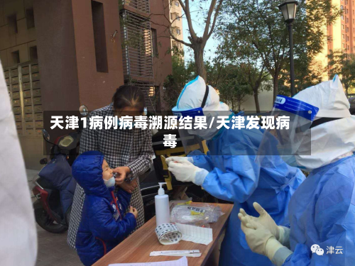 天津1病例病毒溯源结果/天津发现病毒-第1张图片