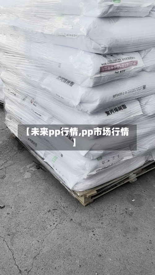 【未来pp行情,pp市场行情】-第2张图片