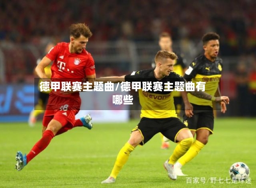 德甲联赛主题曲/德甲联赛主题曲有哪些-第1张图片