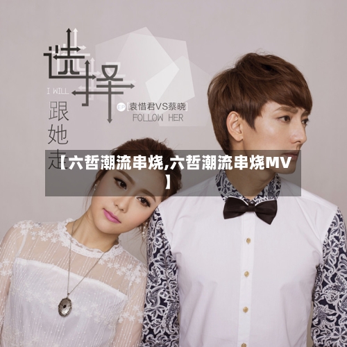 【六哲潮流串烧,六哲潮流串烧MV】-第1张图片