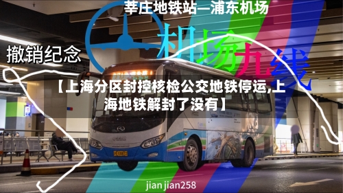 【上海分区封控核检公交地铁停运,上海地铁解封了没有】-第2张图片