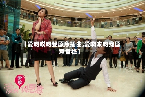 【爱呀哎呀我愿意插曲,爱啊哎呀我愿意童桦】-第2张图片