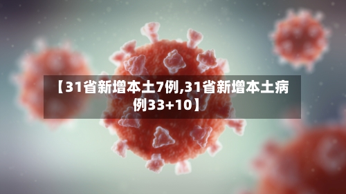 【31省新增本土7例,31省新增本土病例33+10】-第1张图片
