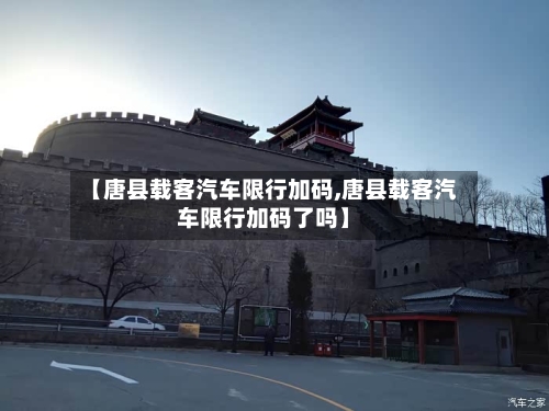 【唐县载客汽车限行加码,唐县载客汽车限行加码了吗】-第1张图片