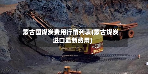蒙古国煤炭费用行情列表(蒙古煤炭进口最新费用)-第3张图片