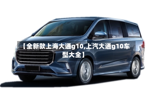 【全新款上海大通g10,上汽大通g10车型大全】-第1张图片