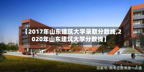 【2017年山东建筑大学录取分数线,2020年山东建筑大学分数线】-第1张图片