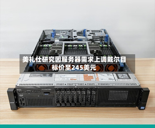 美礼仕研究因服务器需求上调戴尔目标价至245美元-第3张图片