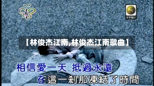 【林俊杰江南,林俊杰江南歌曲】-第1张图片