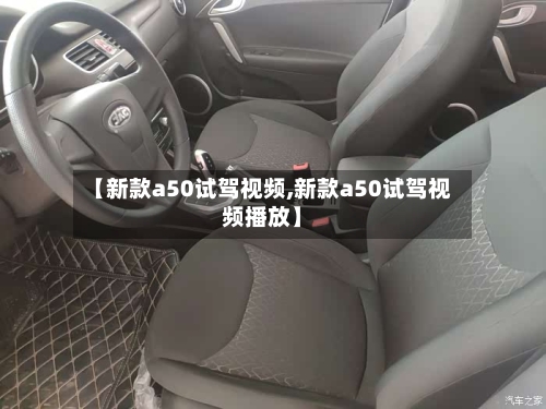【新款a50试驾视频,新款a50试驾视频播放】-第3张图片
