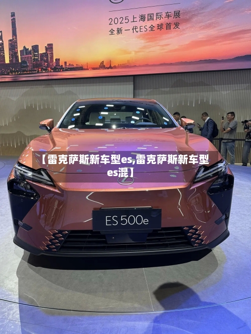 【雷克萨斯新车型es,雷克萨斯新车型es混】-第1张图片