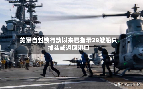 美军自封锁行动以来已指示28艘船只掉头或返回港口-第1张图片