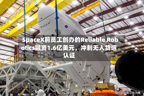 SpaceX前员工创办的Reliable Robotics融资1.6亿美元，冲刺无人货运认证-第1张图片