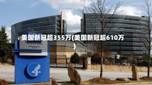 美国新冠超355万(美国新冠超610万)-第1张图片