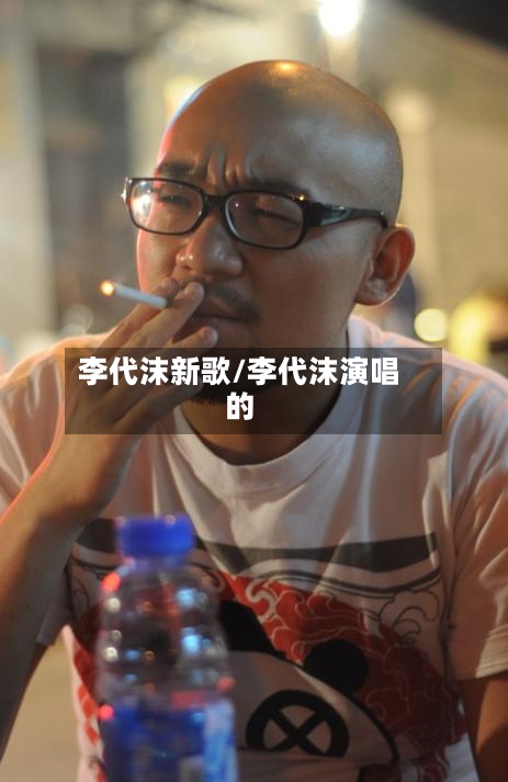 李代沫新歌/李代沫演唱的-第1张图片