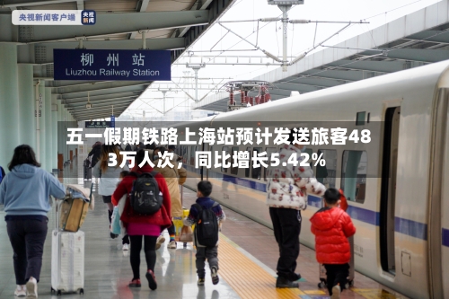 五一假期铁路上海站预计发送旅客483万人次	，同比增长5.42%-第1张图片