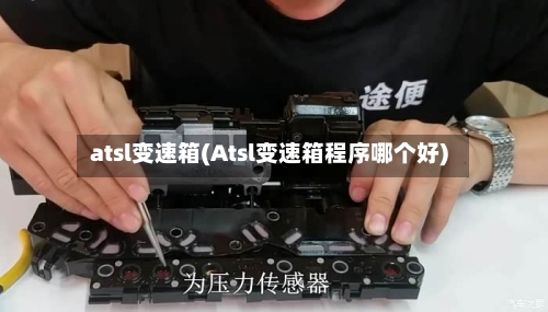 atsl变速箱(Atsl变速箱程序哪个好)-第2张图片