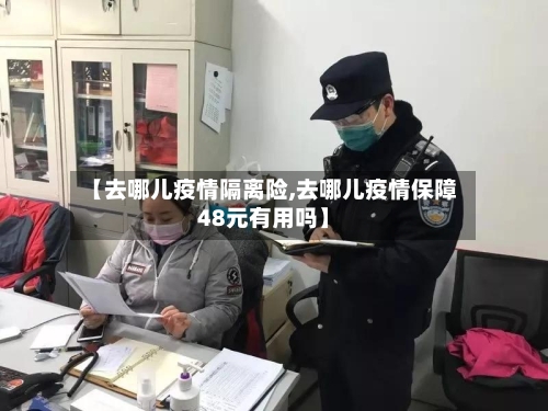 【去哪儿疫情隔离险,去哪儿疫情保障48元有用吗】-第2张图片