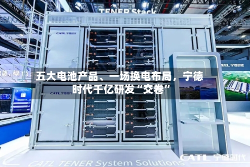 五大电池产品、一场换电布局，宁德时代千亿研发“交卷”-第3张图片