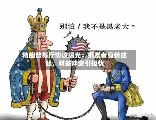 特朗普舞厅协议曝光：捐赠者身份成谜，利益冲突引担忧-第2张图片