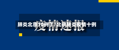 肺炎北京10例了/北京肺炎疫情十例-第1张图片