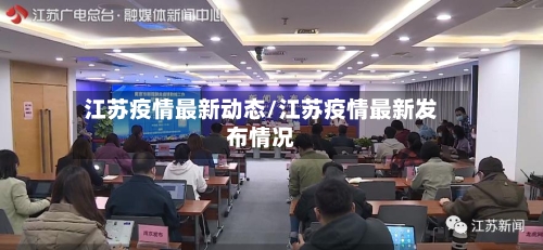 江苏疫情最新动态/江苏疫情最新发布情况-第1张图片